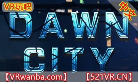 Steam PC VR游戏《破晓之城》Dawn City（高速下载）VR玩吧官网|VR游戏下载网站|Quest 2 3一体机游戏|VR游戏资源中文汉化平台|Pico Neo3 4|Meta Quest 2 3|HTC VIVE|Oculus Rift|Valve Index|Pico VR|游戏下载中心VR玩吧【VRwanba.com】汉化VR游戏官网