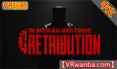 Oculus Quest 游戏《行尸走肉：圣徒与罪人-第二章：惩罚VR》The Walking Dead: Saints & Sinners – Chapter 2: Retribution（高速下载）VR玩吧官网|VR游戏下载网站|Quest 2 3一体机游戏|VR游戏资源中文汉化平台|Pico Neo3 4|Meta Quest 2 3|HTC VIVE|Oculus Rift|Valve Index|Pico VR|游戏下载中心VR玩吧【VRwanba.com】汉化VR游戏官网