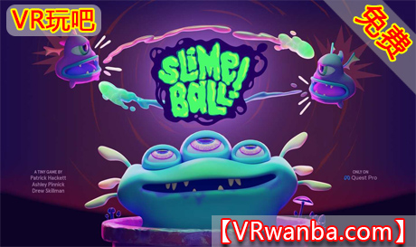 Oculus Quest 游戏《粘液球》Slimeball!（高速下载）VR玩吧官网|VR游戏下载网站|Quest 2 3一体机游戏|VR游戏资源中文汉化平台|Pico Neo3 4|Meta Quest 2 3|HTC VIVE|Oculus Rift|Valve Index|Pico VR|游戏下载中心VR玩吧【VRwanba.com】汉化VR游戏官网