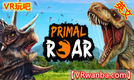 图片[1]VR玩吧-VR游戏破解下载网站-Quest 2 3 一体机游戏-Steam VR串流游戏-VR游戏资源汉化中文网站-Pico Neo3 4-Meta Quest 2 3-HTC VIVE-Oculus Rift-Valve Index-Pico VR-游戏下载中心Steam PC VR游戏《原始咆哮-侏罗纪恐龙时代VR》Primal Roar – Jurassic Dinosaur Era（高速下载）VR玩吧-VR游戏破解下载网站-Quest 2 3 一体机游戏-Steam VR串流游戏-VR游戏资源汉化中文网站-Pico Neo3 4-Meta Quest 2 3-HTC VIVE-Oculus Rift-Valve Index-Pico VR-游戏下载中心VR玩吧【VRwanba.com】汉化VR游戏官网