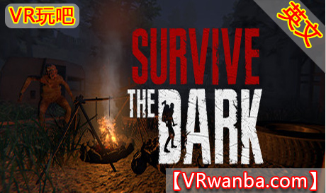 Steam PC VR游戏《黑暗中生存VR》Survive The Dark（高速下载）VR玩吧官网|VR游戏下载网站|Quest 2 3一体机游戏|VR游戏资源中文汉化平台|Pico Neo3 4|Meta Quest 2 3|HTC VIVE|Oculus Rift|Valve Index|Pico VR|游戏下载中心VR玩吧【VRwanba.com】汉化VR游戏官网