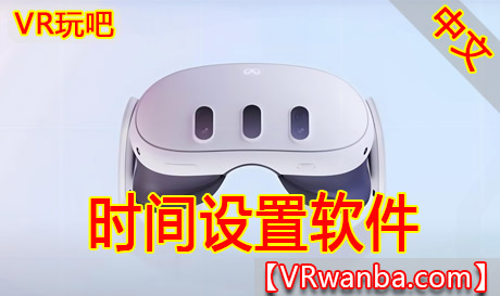 Meta Quest 应用《VR时间设置软件》时间校正工具VR玩吧-VR游戏破解下载网站-Quest 2 3 一体机游戏-Steam VR串流游戏-VR游戏资源汉化中文网站-Pico Neo3 4-Meta Quest 2 3-HTC VIVE-Oculus Rift-Valve Index-Pico VR-游戏下载中心VR玩吧【VRwanba.com】汉化VR游戏官网