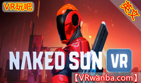 Steam PC VR游戏《赤阳VR》Naked Sun（高速下载）VR玩吧官网|VR游戏下载网站|Quest 2 3一体机游戏|VR游戏资源中文汉化平台|Pico Neo3 4|Meta Quest 2 3|HTC VIVE|Oculus Rift|Valve Index|Pico VR|游戏下载中心VR玩吧【VRwanba.com】汉化VR游戏官网