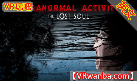 Oculus Quest 游戏《鬼影实录:失魂VR》Paranormal Activity: The Lost Soul（高速下载）VR玩吧官网|VR游戏下载网站|Quest 2 3一体机游戏|VR游戏资源中文汉化平台|Pico Neo3 4|Meta Quest 2 3|HTC VIVE|Oculus Rift|Valve Index|Pico VR|游戏下载中心VR玩吧【VRwanba.com】汉化VR游戏官网