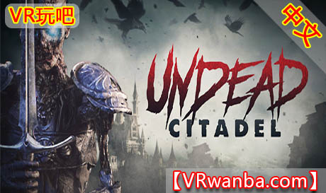 Steam PC VR游戏《亡灵堡垒VR》Undead Citadel（高速下载）VR玩吧官网|VR游戏下载网站|Quest 2 3一体机游戏|VR游戏资源中文汉化平台|Pico Neo3 4|Meta Quest 2 3|HTC VIVE|Oculus Rift|Valve Index|Pico VR|游戏下载中心VR玩吧【VRwanba.com】汉化VR游戏官网