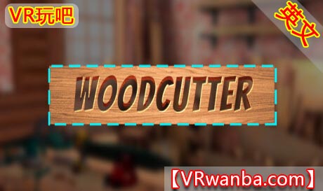 Steam PC VR游戏《木匠模拟器VR》Woodcutter（高速下载）VR玩吧官网|VR游戏下载网站|Quest 2 3一体机游戏|VR游戏资源中文汉化平台|Pico Neo3 4|Meta Quest 2 3|HTC VIVE|Oculus Rift|Valve Index|Pico VR|游戏下载中心VR玩吧【VRwanba.com】汉化VR游戏官网