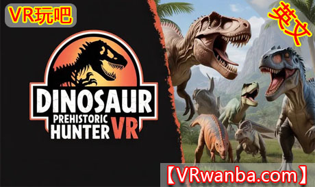 Meta Quest 游戏《恐龙史前猎人VR》Dinosaur Prehistoric Hunter VRVR玩吧-VR游戏破解下载网站-Quest 2 3 一体机游戏-Steam VR串流游戏-VR游戏资源汉化中文网站-Pico Neo3 4-Meta Quest 2 3-HTC VIVE-Oculus Rift-Valve Index-Pico VR-游戏下载中心VR玩吧【VRwanba.com】汉化VR游戏官网