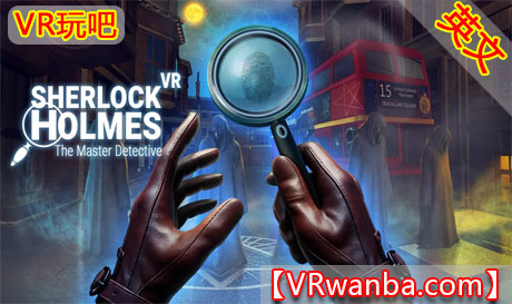 Oculus Quest 游戏《夏洛克·福尔摩斯：侦探大师》Sherlock Holmes: The Master DetectiveVR玩吧-VR游戏破解下载网站-Quest 2 3 一体机游戏-Steam VR串流游戏-VR游戏资源汉化中文网站-Pico Neo3 4-Meta Quest 2 3-HTC VIVE-Oculus Rift-Valve Index-Pico VR-游戏下载中心VR玩吧【VRwanba.com】汉化VR游戏官网