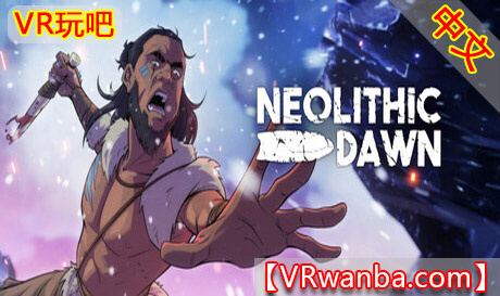Steam PC VR游戏《新石器时代》Neolithic DawnVR玩吧-VR游戏破解下载网站-Quest 2 3 一体机游戏-Steam VR串流游戏-VR游戏资源汉化中文网站-Pico Neo3 4-Meta Quest 2 3-HTC VIVE-Oculus Rift-Valve Index-Pico VR-游戏下载中心VR玩吧【VRwanba.com】汉化VR游戏官网