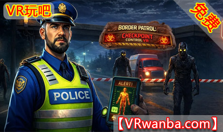 Meta Quest 游戏《边境巡查：检查站管控》Border Patrol Checkpoint ControlVR玩吧-VR游戏破解下载网站-Quest 2 3 一体机游戏-Steam VR串流游戏-VR游戏资源汉化中文网站-Pico Neo3 4-Meta Quest 2 3-HTC VIVE-Oculus Rift-Valve Index-Pico VR-游戏下载中心VR玩吧【VRwanba.com】汉化VR游戏官网