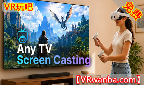 Meta Quest 应用《任意电视投屏》Any TV Screen CastingVR玩吧-VR游戏下载网站-Quest 2 3S 一体机游戏-Steam VR串流游戏-VR游戏资源汉化中文网站-Pico Neo3 4-Meta Quest 2 3-HTC VIVE-Oculus Rift-Valve Index-Pico VR-游戏下载中心VR玩吧【VRwanba.com】汉化VR游戏官网